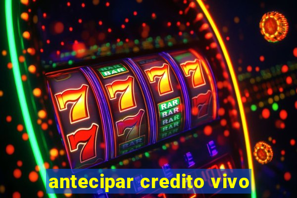 antecipar credito vivo